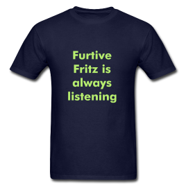 Furtive Fritz is always listening - t-shirt